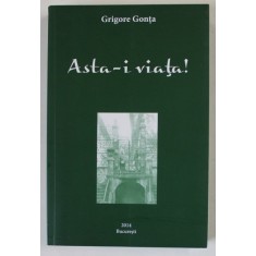 ASTA - I VIATA ! de GRIGORE GONTA , 2014, DEDICATIE *