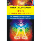 EMDR si vindecarea prin Tao. Cum sa folosesti psihologia energetica pentru a depsi traumele emotionale - Mantak Chia, Doug Hilton, Polirom