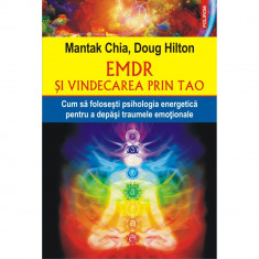 EMDR si vindecarea prin Tao. Cum sa folosesti psihologia energetica pentru a depsi traumele emotionale - Mantak Chia, Doug Hilton