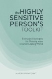 The Highly Sensitive Person&#039;s Toolkit: Everyday Strategies for Thriving in an Overstimulating World