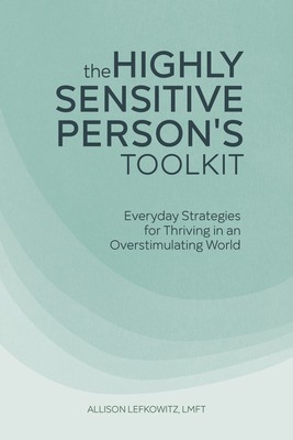 The Highly Sensitive Person&#039;s Toolkit: Everyday Strategies for Thriving in an Overstimulating World