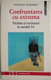 Confruntarea cu extrema. Victime si tortionari in secolul XX &ndash; Tzvetan Todorov