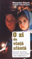 O ZI DE VIATA SFANTA. SFATURI PRACTICE PENTRU ORGANIZAREA VIETII CRESTINULUI-MITROPOLITUL GRIGORIE AL SANKT-264336