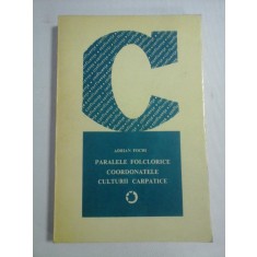 PARALELE FOLCLORICE COORDONATELE CULTURII CARPATICE - Adrian FOCHI (dedicatie si autograf)