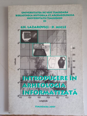 INTRODUCERE IN ARHEOLOGIA INFORMATIZATA - GHE . LAZAROVICI , D. MICLE , 2001 foto