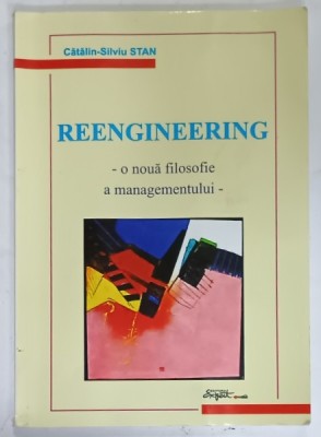 REENGINEERING - O NOUA FILOSOFIE A MANAGEMENTULUI de CATALIN - SILVIU STAN , 2007 , PREZINTA HALOURI DE APA , DEDICATIE * foto
