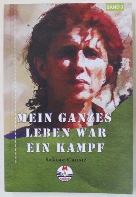 MEIN GANZES LEBEN WAR EIN KAMP ( TOATA VIATA MEA A FOST O LUPTA ) von SAKINE CANSIZ , TEXT IN LIMBA GERMANA , 2018 foto