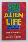 ALIEN LIFE , THE TRUTH IS IN HERE , SERIES &#039; WHAT &#039;S BIG THE IDEA ? by JACK CHALLONER , illustrated by ANDREW McLYNN , 1998