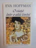 Carte O Viata Intr-o Alta Limba de Eva Hoffman, An 1994, 292 Pagini