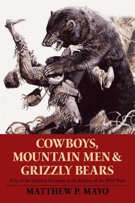 Cowboys, Mountain Men, and Grizzly Bears: Fifty of the Grittiest Moments in the History of the Wild West foto