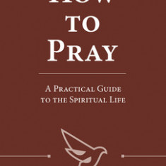 How to Pray: A Practical Guide to the Spiritual Life