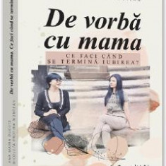 De vorba cu mama. Ce faci cand se termina iubirea? - Ana Maria Ducuta, Nicoleta Profira Muntean