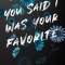 You Said I Was Your Favorite