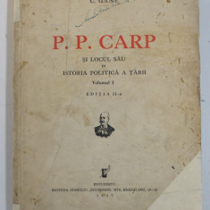 P.P. CARP SI LOCUL SAU IN ISTORIA POLITICA A TARII , VOLUMUL I de C. GANE , 1937 , COPERTA CU PETE SI URME DE UZURA , INTERIOR IN STARE BUNA