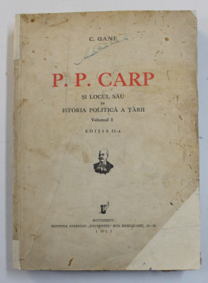 P.P. CARP SI LOCUL SAU IN ISTORIA POLITICA A TARII , VOLUMUL I de C. GANE , 1937 , COPERTA CU PETE SI URME DE UZURA , INTERIOR IN STARE BUNA foto
