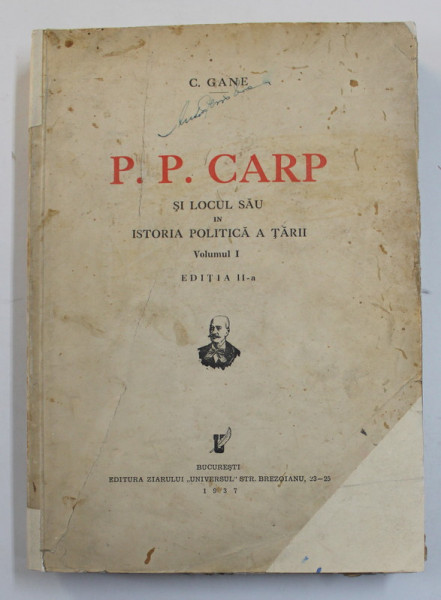 P.P. CARP SI LOCUL SAU IN ISTORIA POLITICA A TARII , VOLUMUL I de C. GANE , 1937 , COPERTA CU PETE SI URME DE UZURA , INTERIOR IN STARE BUNA
