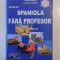 INVATATI SPANIOLA FARA PROFESOR , CURS PRACTIC de CRISTINA GUZGA , ANA - MARIA CAZACU , CONTINE CD , 2005