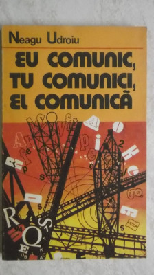 Neagu Udroiu - Eu comunic, tu comunici, el comunica (vezi detalii pentru livrare) foto