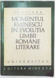 MOMENTUL EMINESCU IN EVOLUTIA LIMBII ROMANE LITERARE de GH. BULGAR , 1971