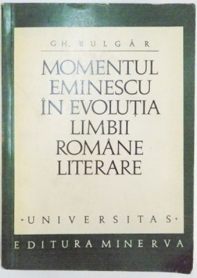 MOMENTUL EMINESCU IN EVOLUTIA LIMBII ROMANE LITERARE de GH. BULGAR , 1971 foto