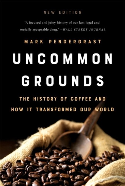 Uncommon Grounds: The History of Coffee and How It Transformed Our World