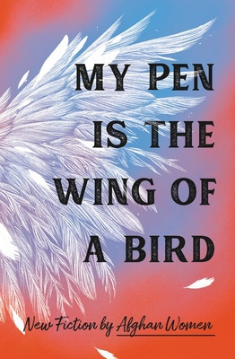 My Pen Is the Wing of a Bird: New Fiction by Afghan Women foto