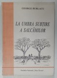 LA UMBRA SUBTIRE A SALCAMILOR de GEORGE BURLACU , 2000 , DEDICATIE *