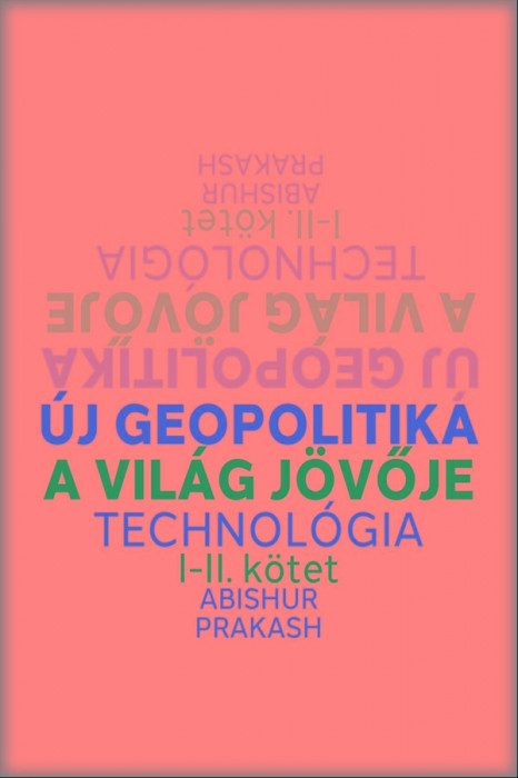 &Uacute;j geopolitika I-II. k&ouml;tet - A vil&aacute;g j&ouml;vője, Technol&oacute;gia - Abishur Prakash