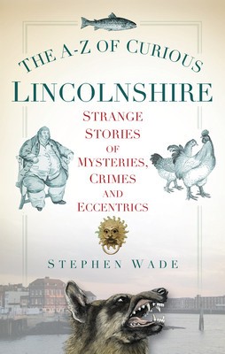 The A-Z of Curious Lincolnshire: Strange Stories of Mysteries, Crimes and Eccentrics foto