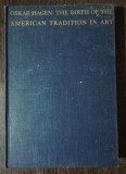 THE BIRTH OF THE AMERICAN TRADITION IN ART - OSKAR HAGEN