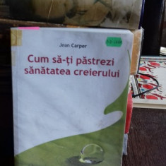 CUM SA-TI PASTREZ SANATATEA CREIERULUI - JEAN CARPER