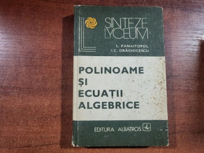 Polinoame si ecuatii algebrice de L.Panaitopol,I.C.Draghicescu foto