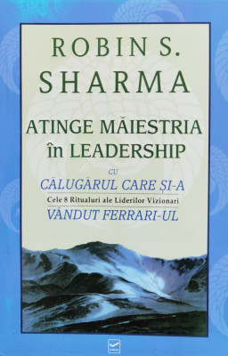 Atinge Maiestria In Leadership Cu Calugarul Care Si-a Vandut - Robin Sharma ,560895 foto