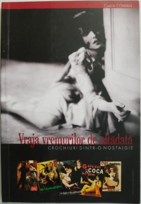 Vraja vremurilor de altadata. Crochiuri dintr-o nostalgie &amp;ndash; Codrin Coman foto