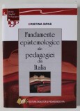 FUNDAMENTELE EPISTEMOLOGICE ALE PEDAGOGIEI DIN ITALIA de CRISTINA ISPAS , 2013 , DEDICATIE *