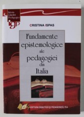 FUNDAMENTELE EPISTEMOLOGICE ALE PEDAGOGIEI DIN ITALIA de CRISTINA ISPAS , 2013 , DEDICATIE *