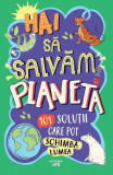 Hai să salvăm planeta. 101 soluții care pot schimba lumea - Paperback brosat - Simina Bălășoiu - Litera mică