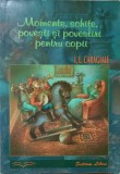 MOMENTE, SCHITE, POVESTI SI POVESTIRI PENTRU COPII-ION LUCA CARAGIALE