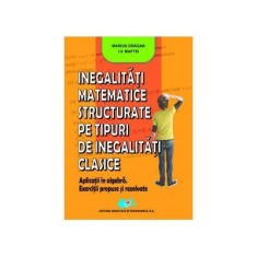 Inegalitati matematice structurate pe tipuri de inegalitati clasice - Marius Dragan, I. V. Maftei