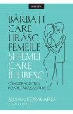 Barbati care urasc femeile si femei care-i iubesc - Susan Forward, Joan Torres