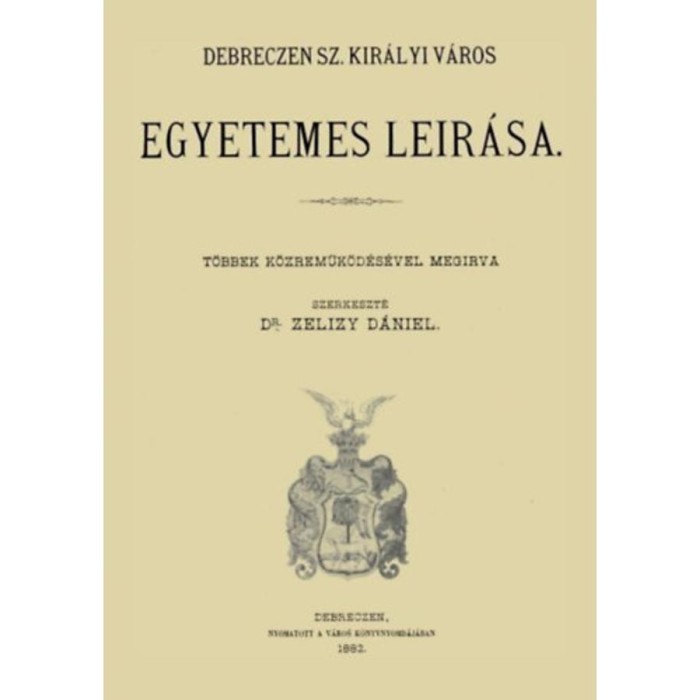 Debreczen sz. kir&aacute;lyi v&aacute;ros egyetemes le&iacute;r&aacute;sa - Zelizy D&aacute;niel