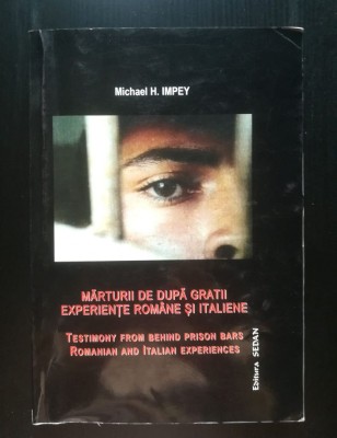 Michael H. Impey - Mărturii de după gratii: experiențe rom&amp;acirc;ne și italiene foto