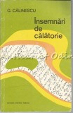 Insemnari de Calatorie - G. Calinescu, Editura Pentru Turism, 1973, Bucuresti, 221 pagini, Roman, Carte Beletristica