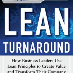 The Lean Turnaround: How Business Leaders Use Lean Principles to Create Value and Transform Their Company