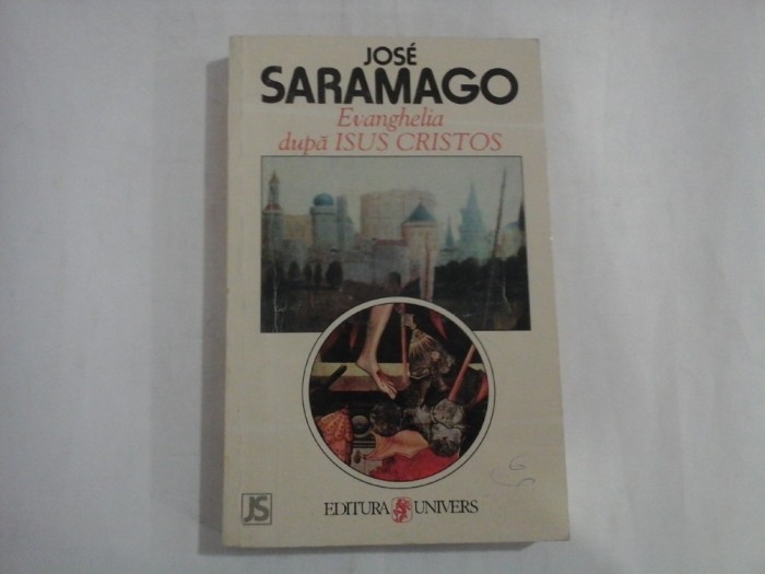EVANGHELIA DUPA ISUS CRISTOS (roman) - Jose SARAMAGO - Bucuresti Univers, 1999