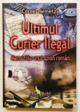 Ultimul Curier Ilegal, Cornel Nemetzi, memoriile unui spion roman, securitate, spionaj, comunism, serviciile servicii secrete, Romania, Marist, 2013