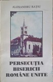 Persecutia Bisericii Romane Unite - Alexandru Ratiu, 1994, Editura IMPRIMERIEI DE VEST, Carte Istorie, Romana, Necartonata