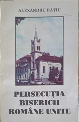 PERSECUTIA BISERICII ROMANE UNITE-ALEXANDRU RATIU-257868 foto