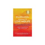 Workbook for Learning To Love Midlife: 12 Reasons Why Life Gets Better with Age: A Guide to Implementing Chip Conley's Book