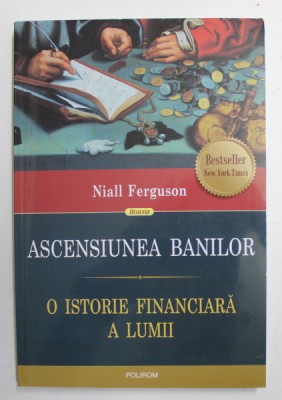 ASCENSIUNEA BANILOR - O ISTORIE FINANCIARA A LUMII de NIALL FERGUSON , 2016 foto